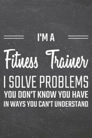 Cover of I'm a Fitness Trainer I Solve Problems You Don't Know You Have