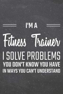 Book cover for I'm a Fitness Trainer I Solve Problems You Don't Know You Have