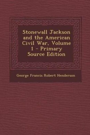 Cover of Stonewall Jackson and the American Civil War, Volume 1 - Primary Source Edition