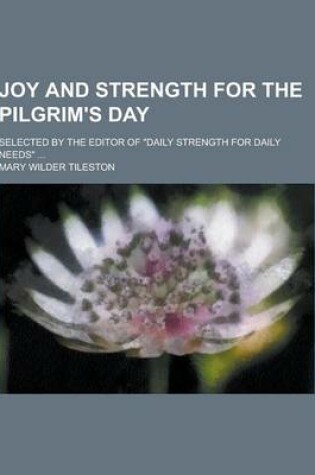 Cover of Joy and Strength for the Pilgrim's Day; Selected by the Editor of Daily Strength for Daily Needs ...