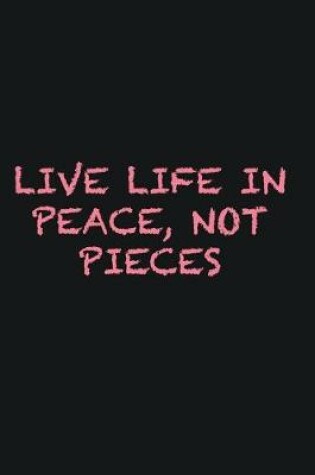 Cover of Live life in peace, not pieces