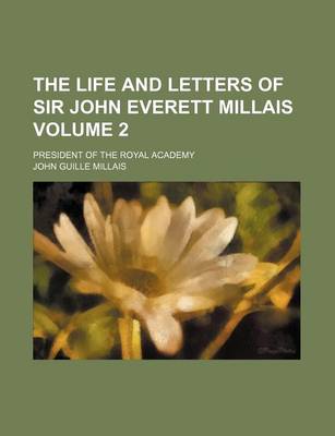 Book cover for The Life and Letters of Sir John Everett Millais; President of the Royal Academy Volume 2