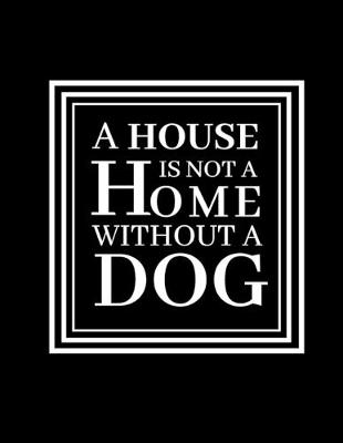 Book cover for A House Is Not A Home Without A dog