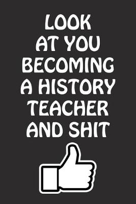 Book cover for Look at You Becoming a History Teacher and Shit