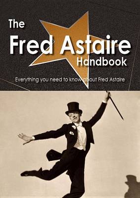 Book cover for The Fred Astaire Handbook - Everything You Need to Know about Fred Astaire