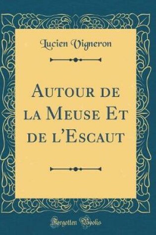 Cover of Autour de la Meuse Et de l'Escaut (Classic Reprint)