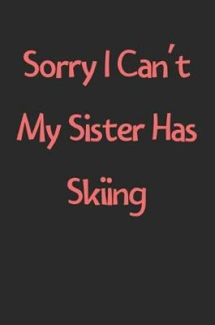 Cover of Sorry I Can't My Sister Has Skiing