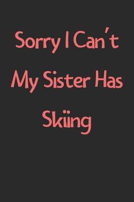 Book cover for Sorry I Can't My Sister Has Skiing