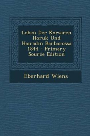 Cover of Leben Der Korsaren Horuk Und Hairadin Barbarossa 1844 - Primary Source Edition