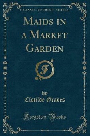 Cover of Maids in a Market Garden (Classic Reprint)