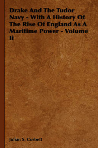 Cover of Drake And The Tudor Navy - With A History Of The Rise Of England As A Maritime Power - Volume Ii