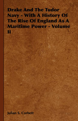 Book cover for Drake And The Tudor Navy - With A History Of The Rise Of England As A Maritime Power - Volume Ii