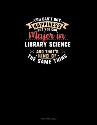 Book cover for You Can't Buy Happiness But You Can Major In Library Science and That's Kind Of The Same Thing