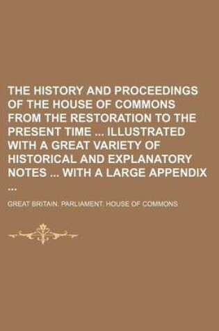 Cover of The History and Proceedings of the House of Commons from the Restoration to the Present Time Illustrated with a Great Variety of Historical and Explanatory Notes with a Large Appendix (Volume 7)