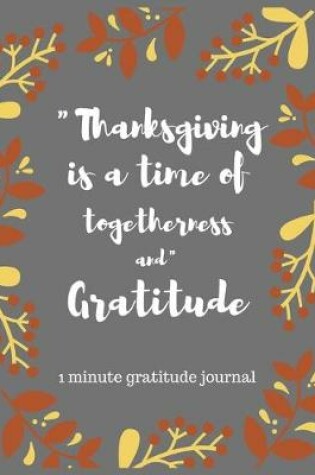 Cover of "Thanksgiving is a time of togetherness and" Gratitude 1 minute gratitude journal