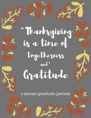 Book cover for "Thanksgiving is a time of togetherness and" Gratitude 1 minute gratitude journal