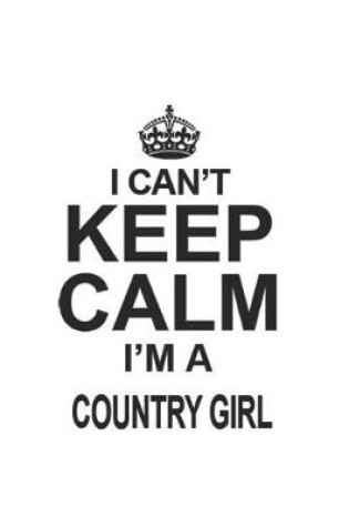 Cover of I Can't Keep Calm I'm A Country Girl