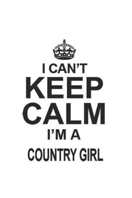 Book cover for I Can't Keep Calm I'm A Country Girl