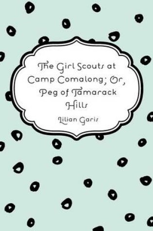 Cover of The Girl Scouts at Camp Comalong; Or, Peg of Tamarack Hills