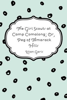 Book cover for The Girl Scouts at Camp Comalong; Or, Peg of Tamarack Hills