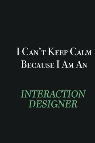Cover of I cant Keep Calm because I am an Interaction designer