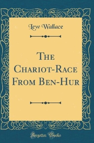 Cover of The Chariot-Race From Ben-Hur (Classic Reprint)