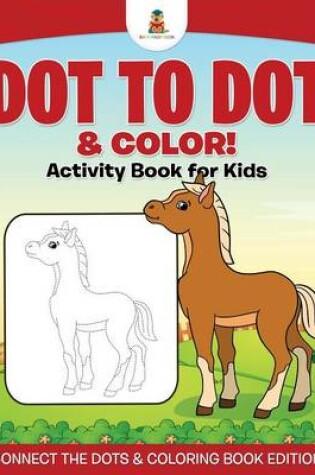 Cover of Dot to Dot & Color! Activity Book for Kids Connect the Dots & Coloring Book Edition