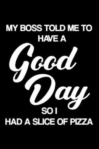 Cover of My Boss Told Me to Have a Good Day So I Had a Slice of Pizza