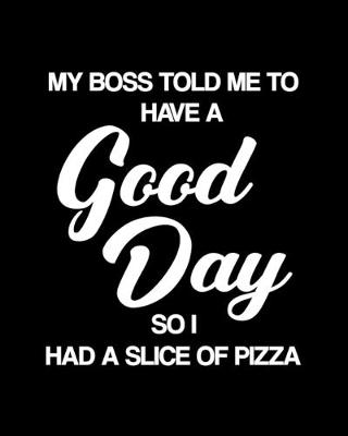 Book cover for My Boss Told Me to Have a Good Day So I Had a Slice of Pizza