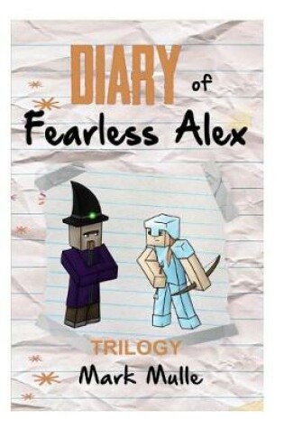 Cover of Diary of Fearless Alex Trilogy (An Unofficial Minecraft Book for Kids Ages 9 - 12 (Preteen)
