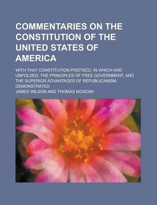 Book cover for Commentaries on the Constitution of the United States of America; With That Constitution Prefixed, in Which Are Unfolded, the Principles of Free Gover