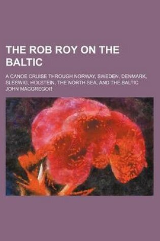 Cover of The Rob Roy on the Baltic; A Canoe Cruise Through Norway, Sweden, Denmark, Sleswig, Holstein, the North Sea, and the Baltic