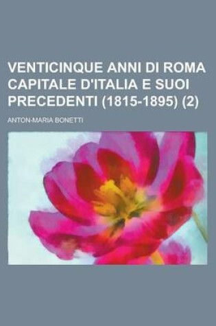 Cover of Venticinque Anni Di Roma Capitale D'Italia E Suoi Precedenti (1815-1895) (2)