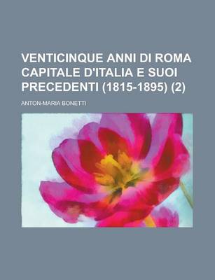 Book cover for Venticinque Anni Di Roma Capitale D'Italia E Suoi Precedenti (1815-1895) (2)
