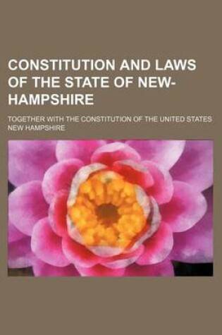 Cover of Constitution and Laws of the State of New-Hampshire; Together with the Constitution of the United States