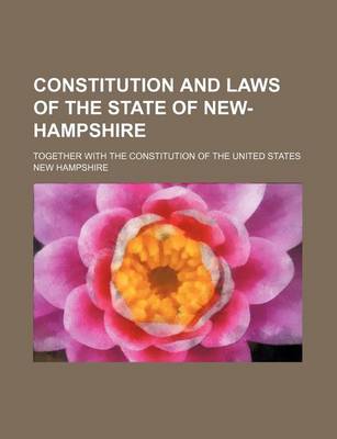 Book cover for Constitution and Laws of the State of New-Hampshire; Together with the Constitution of the United States