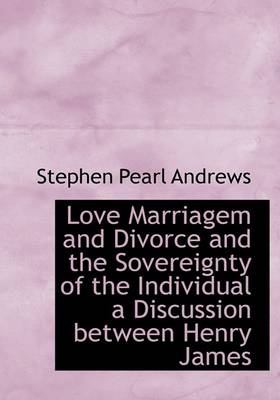 Book cover for Love Marriagem and Divorce and the Sovereignty of the Individual a Discussion Between Henry James