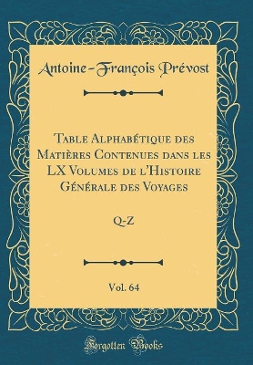 Book cover for Table Alphabétique Des Matières Contenues Dans Les LX Volumes de l'Histoire Générale Des Voyages, Vol. 64