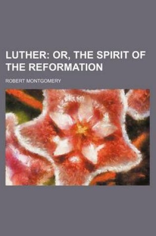 Cover of Luther; Or, the Spirit of the Reformation