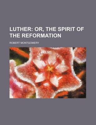 Book cover for Luther; Or, the Spirit of the Reformation