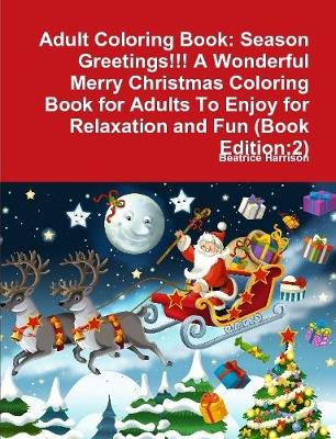 Book cover for Adult Coloring Book: Season Greetings!!! A Wonderful Merry Christmas Coloring Book for Adults To Enjoy for Relaxation and Fun (Book Edition:2)