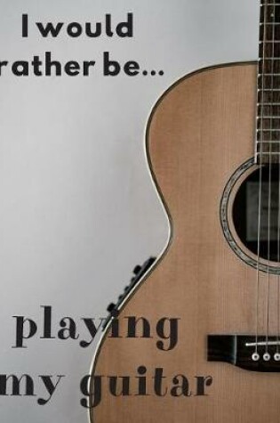 Cover of I Would Rather be Playing my Guitar