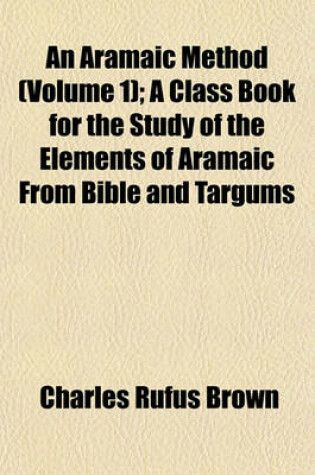 Cover of An Aramaic Method (Volume 1); A Class Book for the Study of the Elements of Aramaic from Bible and Targums