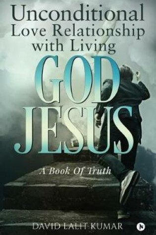 Cover of Unconditional Love Relationship with Living God Jesus