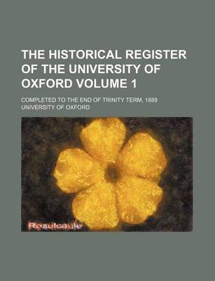 Book cover for The Historical Register of the University of Oxford Volume 1; Completed to the End of Trinity Term, 1888