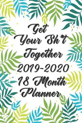 Book cover for Get Your Sh*t Together Planner 18 Month Planner 2019-2020