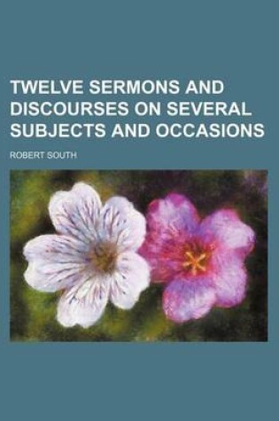 Cover of Twelve Sermons and Discourses on Several Subjects and Occasions