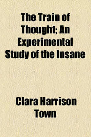 Cover of The Train of Thought; An Experimental Study of the Insane