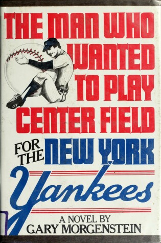 Cover of The Man Who Wanted to Play Center Field for the New York Yankees