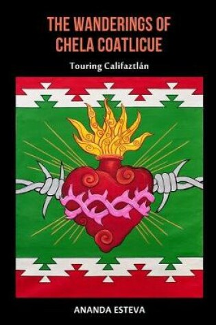 Cover of The Wanderings of Chela Coatlicue: Touring Califatzlan